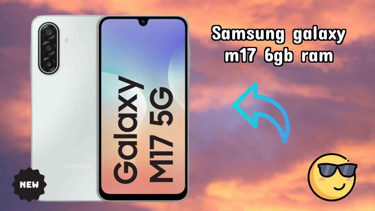 Samsung Galaxy M17 6GB RAM vs Samsung: Complete Feature Compare